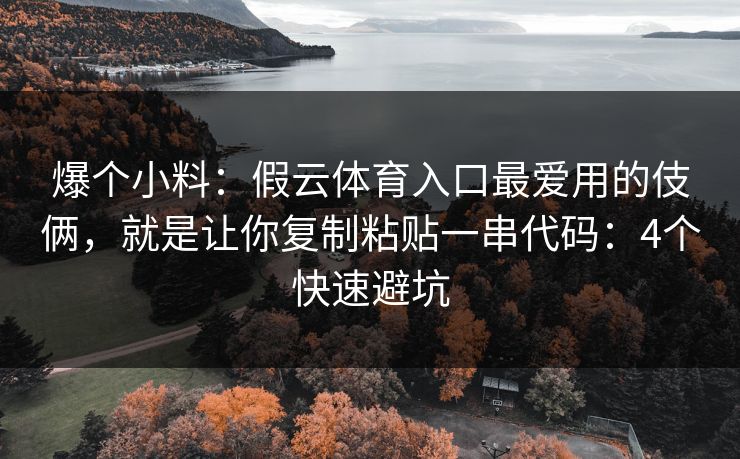 爆个小料：假云体育入口最爱用的伎俩，就是让你复制粘贴一串代码：4个快速避坑